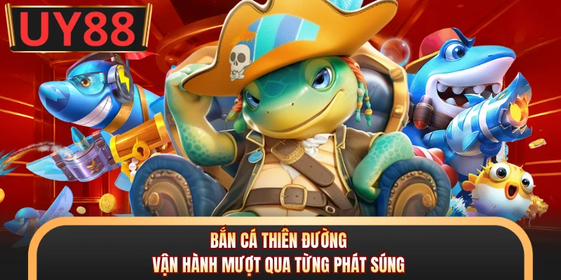Bắn cá Thiên Đường vận hành mượt qua từng phát súng