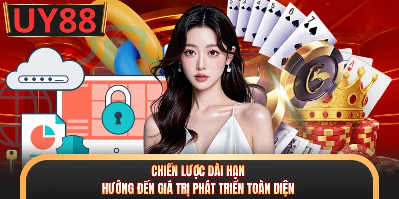 Chiến lược dài hạn hướng đến giá trị phát triển toàn diện