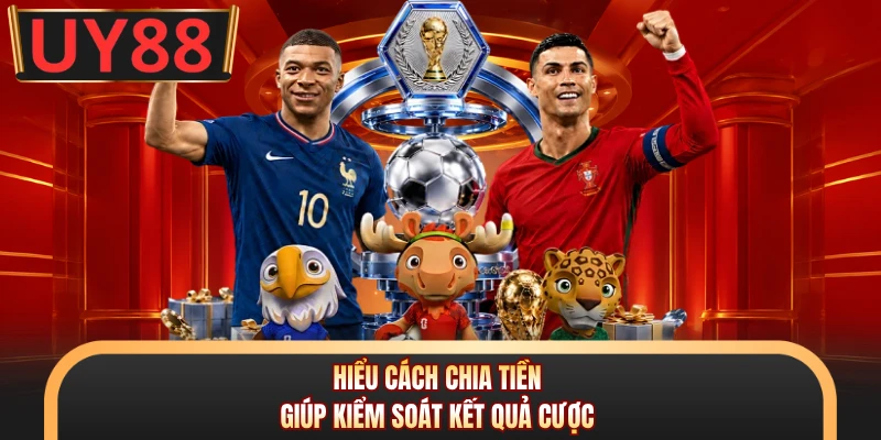 Hiểu cách chia tiền giúp kiểm soát kết quả cược