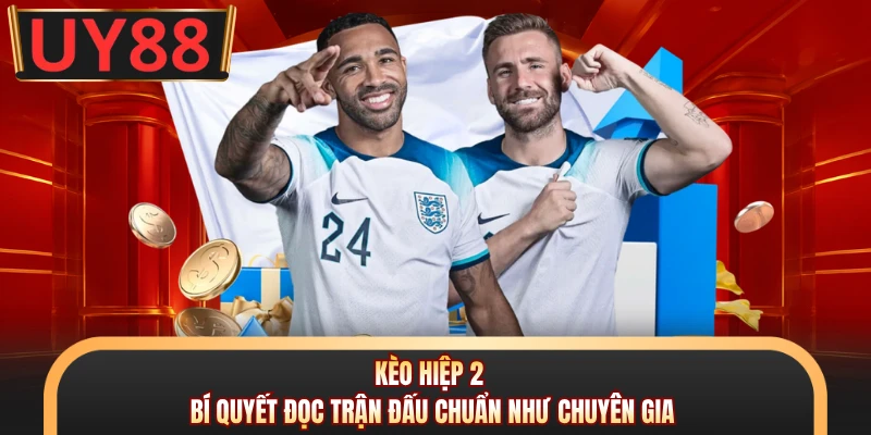 Kèo Hiệp 2 - Bí Quyết Đọc Trận Đấu Chuẩn Như Chuyên Gia