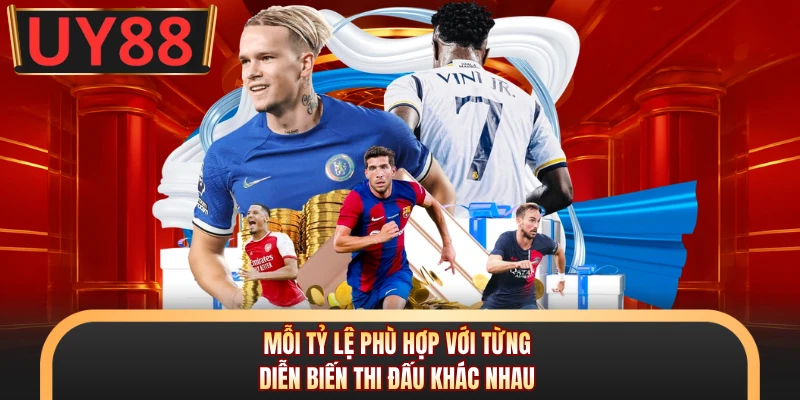 Mỗi tỷ lệ phù hợp với từng diễn biến thi đấu khác nhau