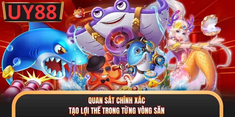 Quan sát chính xác tạo lợi thế trong từng vòng săn