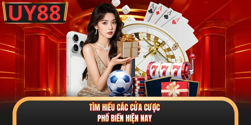 Tìm hiểu các cửa cược phổ biến hiện nay