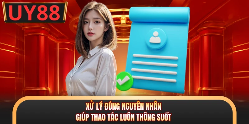 Đăng Ký UY88 Siêu Nhanh, Mở Tài Khoản Chuẩn Vài Phút 3 Xử lý đúng nguyên nhân giúp thao tác luôn thông suốt